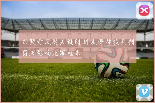 东契奇反思关键时刻表现称裁判判罚未影响比赛结果