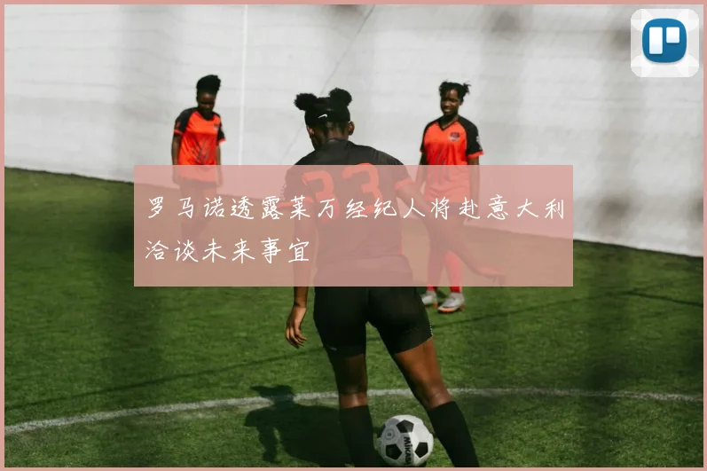 罗马诺透露莱万经纪人将赴意大利洽谈未来事宜